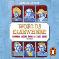 Worlds Elsewhere : Journeys Around Shakespeare's Globe - Andrew Dickson