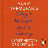 Talking to My Daughter About the Economy : A Brief History of Capitalism - Yanis Varoufakis