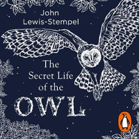 The Secret Life of the Owl : a beautifully illustrated and lyrical celebration of this mythical creature from bestselling and prize-winning author John Lewis-Stempel - John Lewis-Stempel