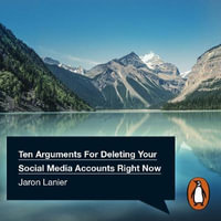 Ten Arguments For Deleting Your Social Media Accounts Right Now - Jaron Lanier