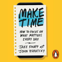 Make Time : How to focus on what matters every day - Jake Knapp