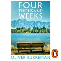 Four Thousand Weeks : Embrace your limits. Change your life. Make your four thousand weeks count. - Oliver Burkeman