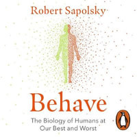 Behave : The Biology of Humans at Our Best and Worst - Robert M Sapolsky