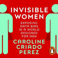 Invisible Women : Exposing Data Bias in a World Designed for Men - Caroline Criado Perez