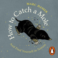 How to Catch a Mole : And Find Yourself in Nature - Marc Hamer