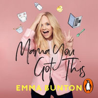 Mama You Got This : A Little Helping Hand For New Parents. The Sunday Times Bestseller - Emma Bunton