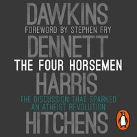 The Four Horsemen : The Discussion that Sparked an Atheist Revolution Foreword by Stephen Fry - Richard Dawkins