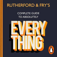 Rutherford and Fry's Complete Guide to Absolutely Everything - Adam Rutherford