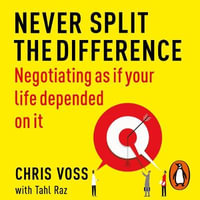 Never Split the Difference : Negotiating as if Your Life Depended on It - Michael Kramer