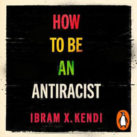 How To Be an Antiracist : THE GLOBAL MILLION-COPY BESTSELLER - Ibram X. Kendi