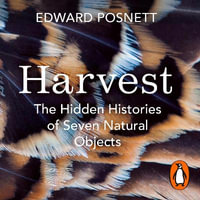 Harvest : The Hidden Histories of Seven Natural Objects - Roy McMillan