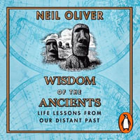 Wisdom of the Ancients : Life lessons from our distant past - Neil Oliver