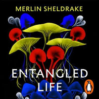 Entangled Life : How Fungi Make Our Worlds, Change Our Minds and Shape Our Futures - Merlin Sheldrake