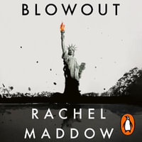 Blowout : Corrupted Democracy, Rogue State Russia, and the Richest, Most Destructive Industry on Earth - Rachel Maddow