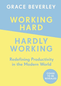 Working Hard, Hardly Working : How to achieve more, stress less and feel fulfilled: THE #1 SUNDAY TIMES BESTSELLER - Grace Beverley