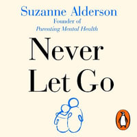 Never Let Go : How to Parent Your Child Through Mental Illness - Suzanne Alderson