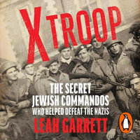 X Troop : The Secret Jewish Commandos Who Helped Defeat the Nazis - John Lee
