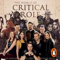 The World of Critical Role : The History Behind the Epic Fantasy - Mary Elizabeth McGlynn