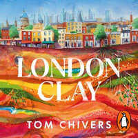 London Clay : Journeys in the Deep City - Tom Chivers