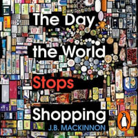 The Day the World Stops Shopping : How ending consumerism gives us a better life and a greener world - Kaleo Griffith