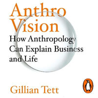 Anthro-Vision : How Anthropology Can Explain Business and Life - Imogen Church