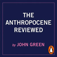 The Anthropocene Reviewed : The Instant Sunday Times Bestseller - John Green