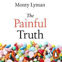 The Painful Truth : The new science of why we hurt and how we can heal - Monty Lyman