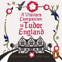 A Visitor's Companion to Tudor England - Suzannah Lipscomb