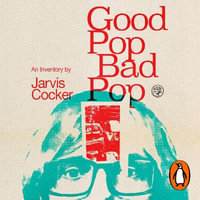 Good Pop, Bad Pop : The Sunday Times bestselling hit from Jarvis Cocker - Jarvis Cocker