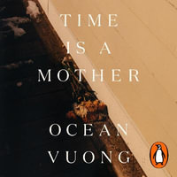 Time is a Mother : From the author of On Earth We're Briefly Gorgeous - Ocean Vuong