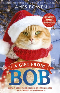 A Gift from Bob : How a Street Cat Helped One Man Learn the Meaning of Christmas - James Bowen