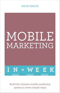 Mobile Marketing In A Week : Build The Ultimate Mobile Marketing System In Seven Simple Steps - Nick Smith