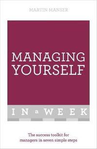 Managing Yourself in a Week : The Success Toolkit for Managers in Seven Simple Steps - Martin Manser