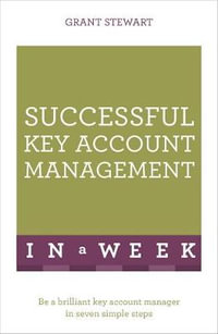 Successful Key Account Management in a Week : Be a Brilliant Key Account Manager in Seven Simple Steps - Grant Stewart