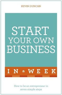 Start Your Own Business In A Week : How To Be An Entrepreneur In Seven Simple Steps - Kevin Duncan