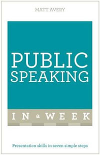 Public Speaking in a Week : Presentation Skills in Seven Simple Steps - Matt Avery