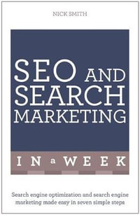 SEO and Search Marketing in a Week : Search Engine Optimization and Search Engine Marketing Made Easy in Seven Simple Steps - Nick Smith