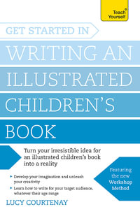 Get Started in Writing an Illustrated Children's Book : Design, develop and write illustrated children's books for kids of all ages - Lucy Courtenay