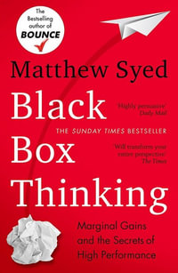 Black Box Thinking : Marginal Gains and the Secrets of High Performance - Matthew Syed