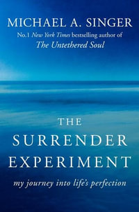 The Surrender Experiment : My Journey into Life's Perfection - Michael A. Singer