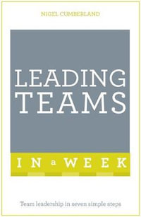 Leading Teams in a Week : Team Leadership in Seven Simple Steps - Nigel Cumberland