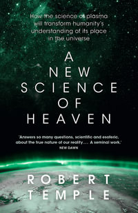 A New Science of Heaven : How the new science of plasma physics is shedding light on spiritual experience - Robert Temple