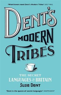 Dent's Modern Tribes : The Secret Languages of Britain - Susie Dent