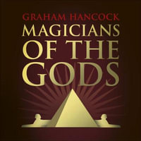 Magicians of the Gods : Evidence for an Ancient Apocalypse - Graham Hancock