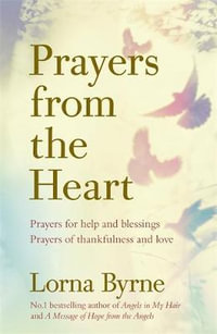 Prayers from the Heart : Prayers for Help and Blessings, Prayers of Thankfulness and Love - Lorna Byrne