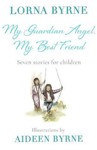 My Guardian Angel, My Best Friend : Seven stories for children - Lorna Byrne