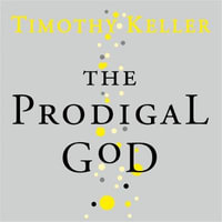 The Prodigal God : Recovering the heart of the Christian faith - Timothy Keller