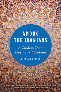 Among the Iranians : A Guide to Iran's Culture and Customs - Sofia A. Koutlaki