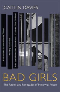 Bad Girls : A History of Rebels and Renegades - Caitlin Davies