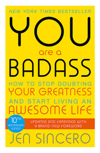 You Are a Badass : How to Stop Doubting Your Greatness and Start Living an Awesome Life - Jen Sincero